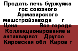 Продать печь буржуйка гос.союзного Армавирского машстройзавода 195■г   › Цена ­ 8 990 - Все города Коллекционирование и антиквариат » Другое   . Кировская обл.,Киров г.